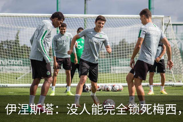 伊涅斯塔：没人能完全锁死梅西，西班牙夺冠需靠整体发挥